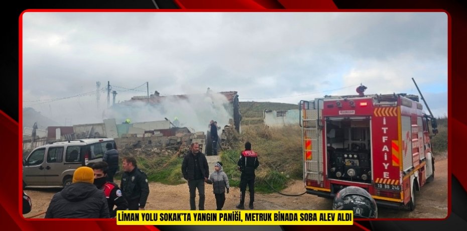 Liman Yolu Sokak’ta yangın paniği, metruk binada soba alev aldı