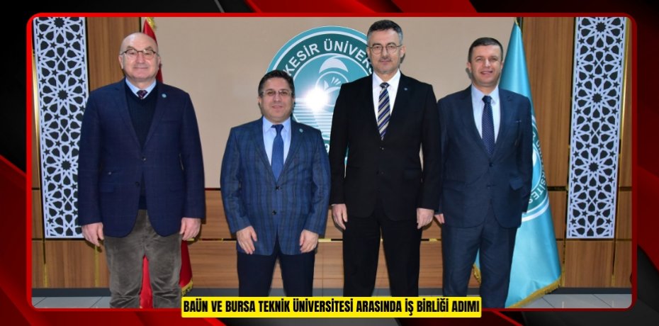 BAÜN VE BURSA TEKNİK ÜNİVERSİTESİ ARASINDA İŞ BİRLİĞİ ADIMI