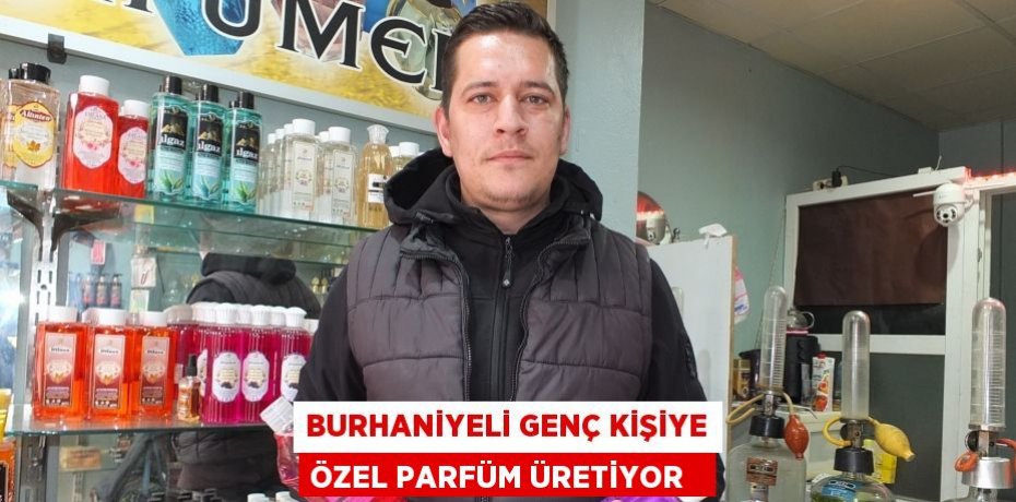 Burhaniyeli genç kişiye özel parfüm üretiyor  