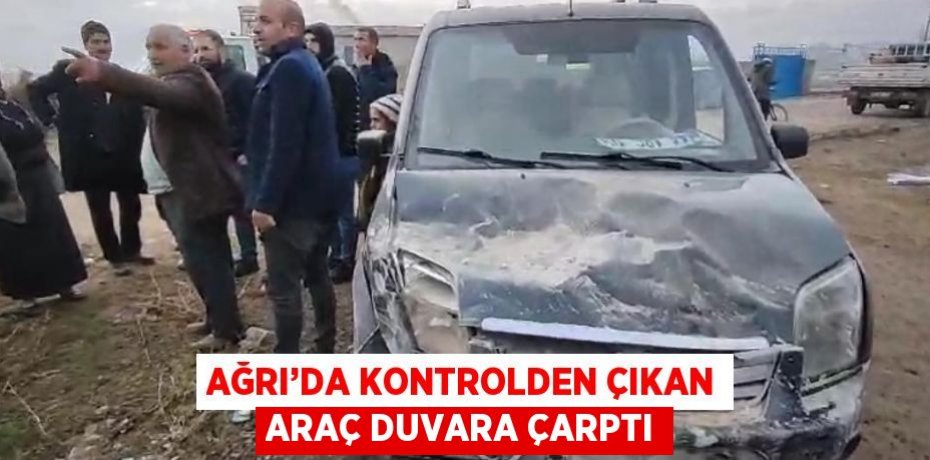 AĞRI’DA KONTROLDEN ÇIKAN ARAÇ DUVARA ÇARPTI