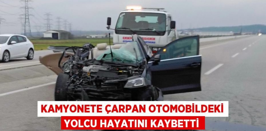 Kamyonete çarpan otomobildeki yolcu hayatını kaybetti