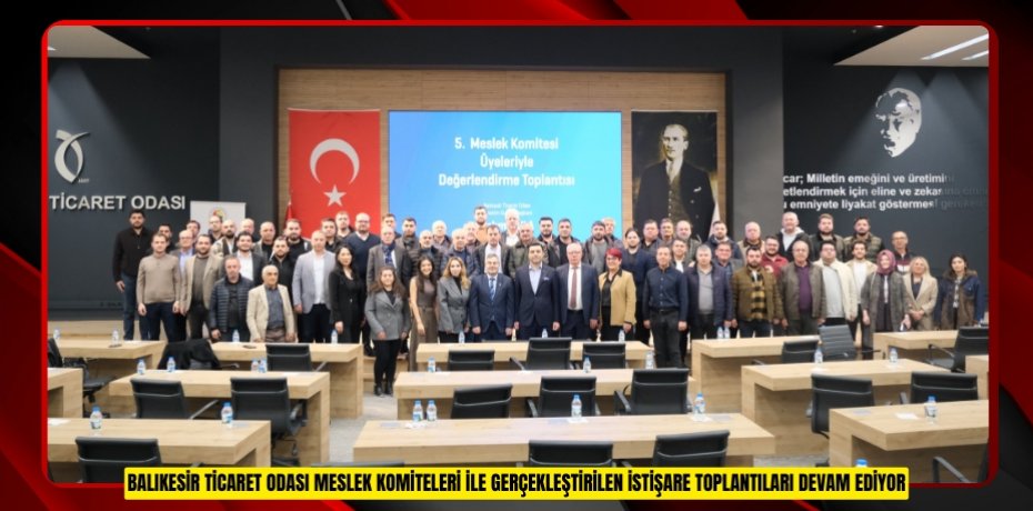Balıkesir Ticaret Odası Meslek Komiteleri ile Gerçekleştirilen İstişare Toplantıları Devam Ediyor