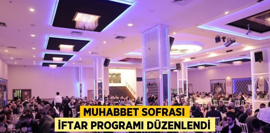 MUHABBET SOFRASI İFTAR PROGRAMI DÜZENLENDİ