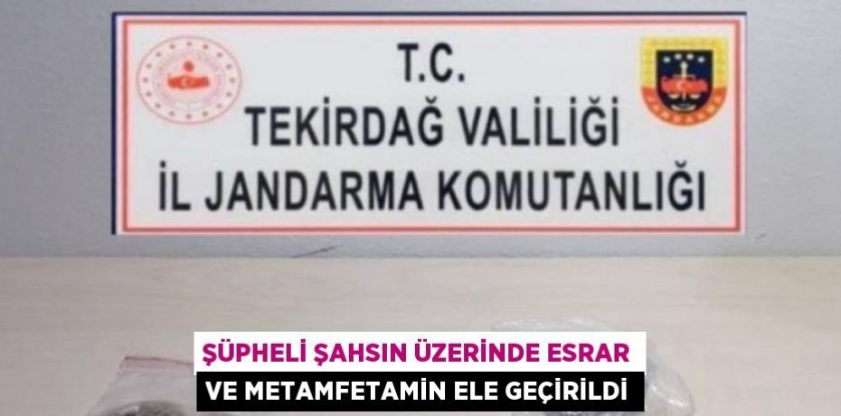 ŞÜPHELİ ŞAHSIN ÜZERİNDE ESRAR VE METAMFETAMİN ELE GEÇİRİLDİ
