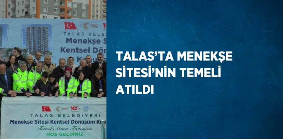 TALAS’TA MENEKŞE SİTESİ’NİN TEMELİ ATILDI