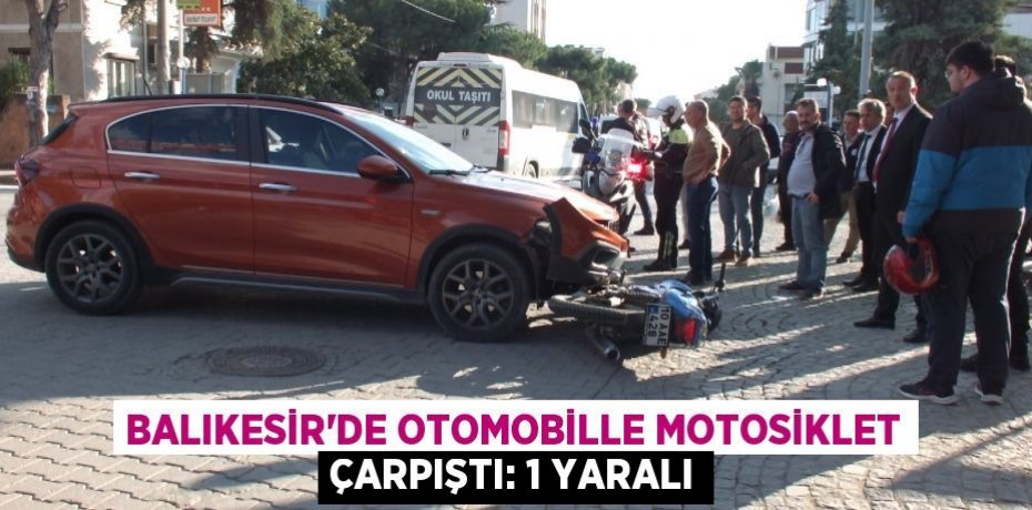 Balıkesir’de otomobille motosiklet çarpıştı: 1 yaralı