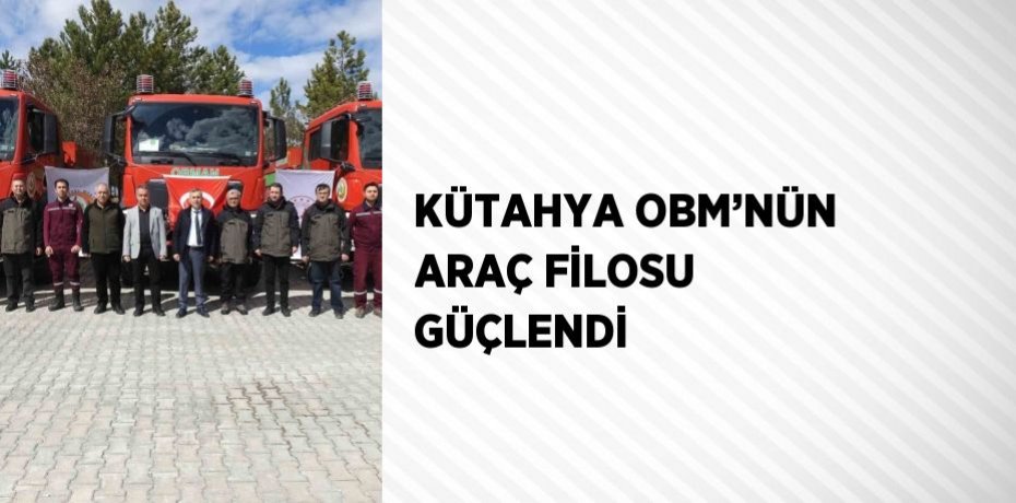 KÜTAHYA OBM’NÜN ARAÇ FİLOSU GÜÇLENDİ
