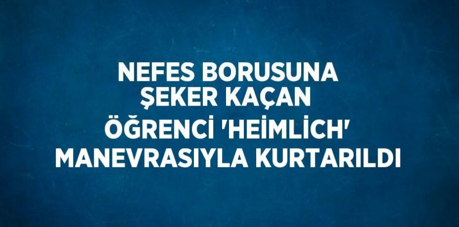 NEFES BORUSUNA ŞEKER KAÇAN ÖĞRENCİ 'HEİMLİCH' MANEVRASIYLA KURTARILDI