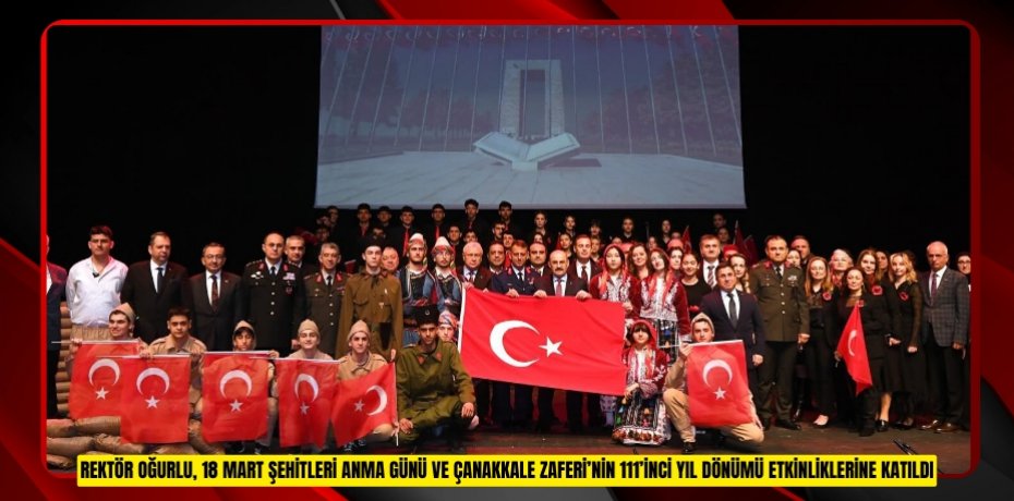 Rektör Oğurlu, 18 Mart Şehitleri Anma Günü ve Çanakkale Zaferi’nin 111’inci Yıl Dönümü Etkinliklerine Katıldı