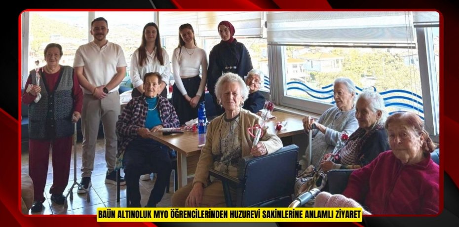 BAÜN Altınoluk MYO Öğrencilerinden Huzurevi Sakinlerine Anlamlı Ziyaret