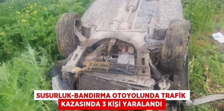 Susurluk-Bandırma otoyolunda trafik kazasında 3 kişi yaralandı