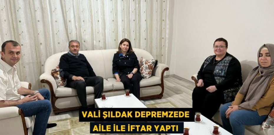 Vali Şıldak Depremzede Aile İle İftar Yaptı