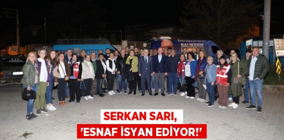 SERKAN SARI, “ESNAF İSYAN EDİYOR!”