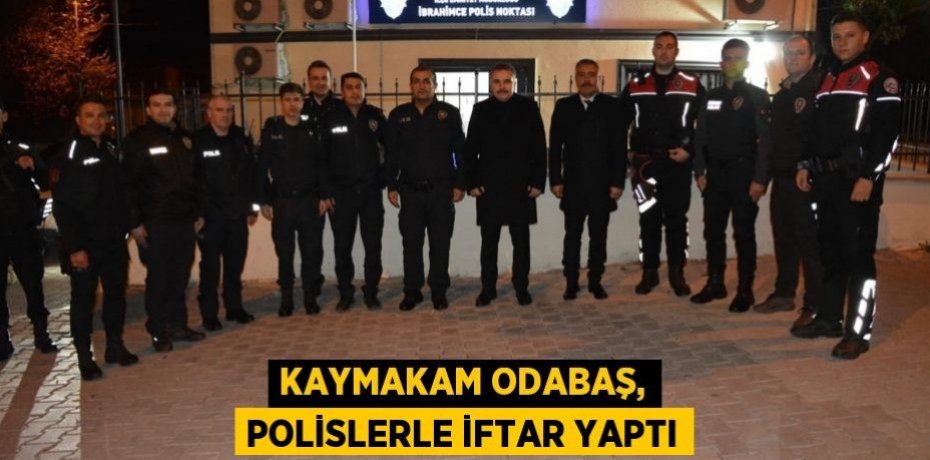 Kaymakam Odabaş, Polislerle iftar yaptı