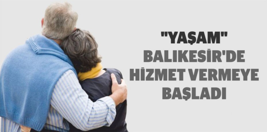 "YAŞAM" BALIKESİR'DE HİZMET VERMEYE BAŞLADI