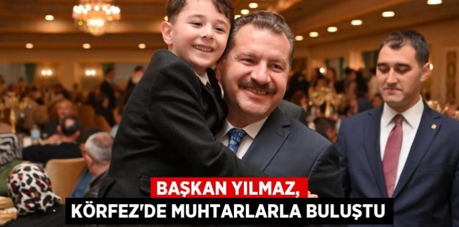 Başkan Yılmaz, Körfez’de muhtarlarla buluştu