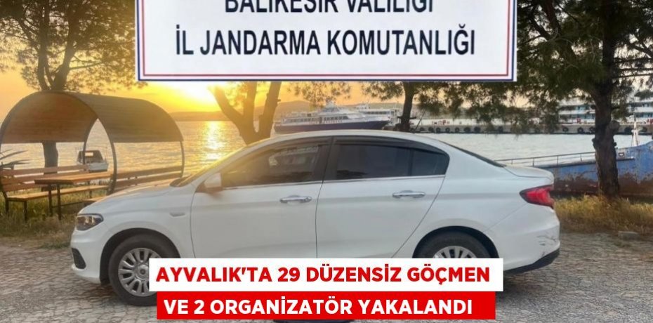 Ayvalık’ta 29 düzensiz göçmen ve 2 organizatör yakalandı  