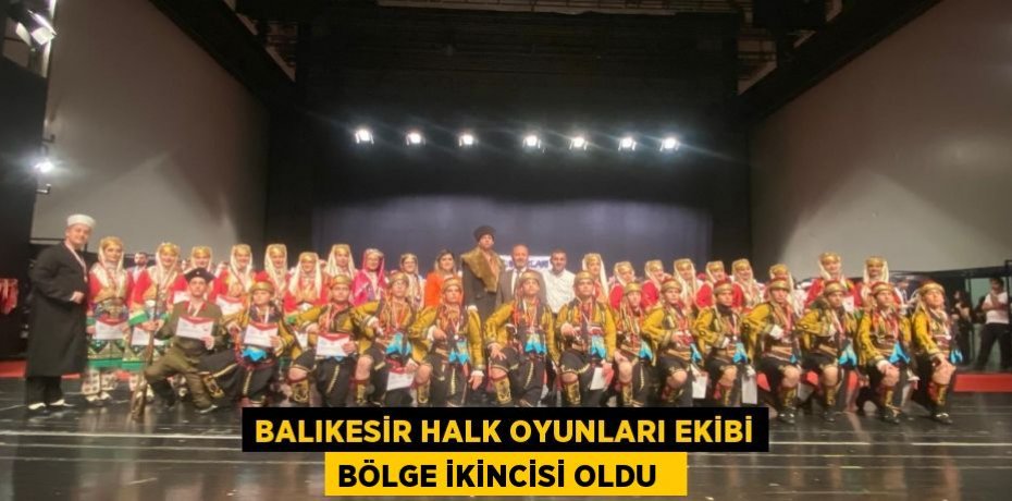 Balıkesir Halk oyunları ekibi bölge ikincisi oldu  
