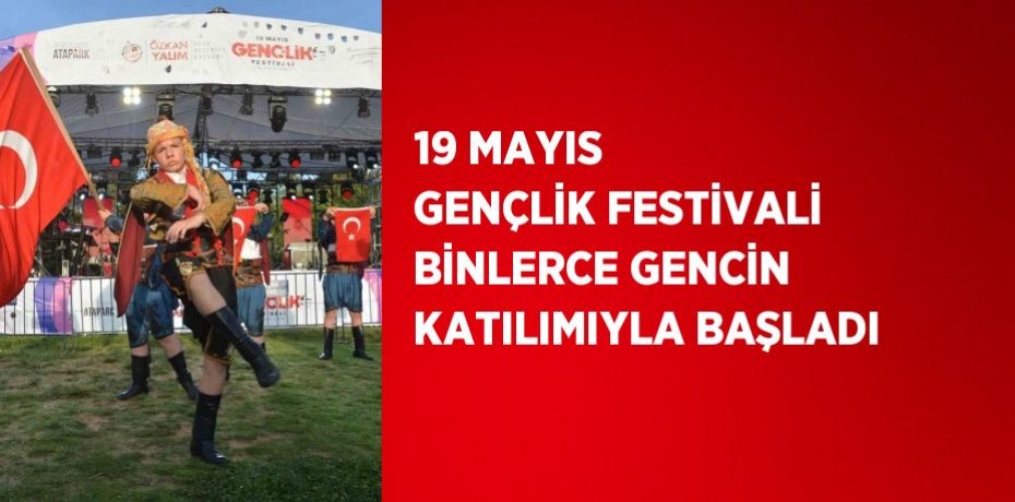 19 MAYIS GENÇLİK FESTİVALİ BİNLERCE GENCİN KATILIMIYLA BAŞLADI