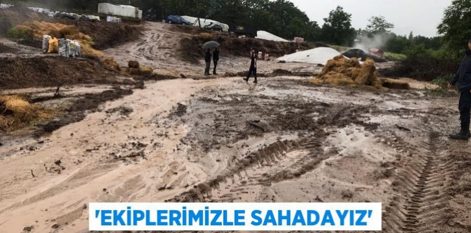 'EKİPLERİMİZLE SAHADAYIZ'
