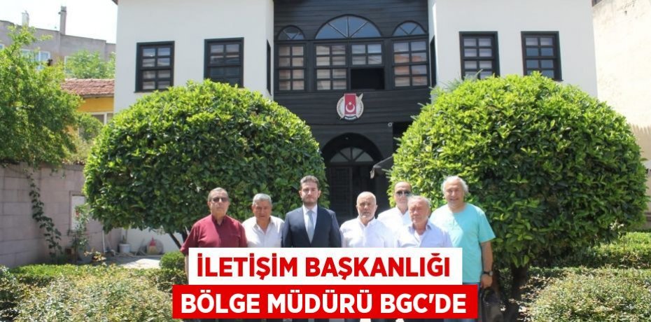 İLETİŞİM BAŞKANLIĞI BÖLGE MÜDÜRÜ BGC'DE