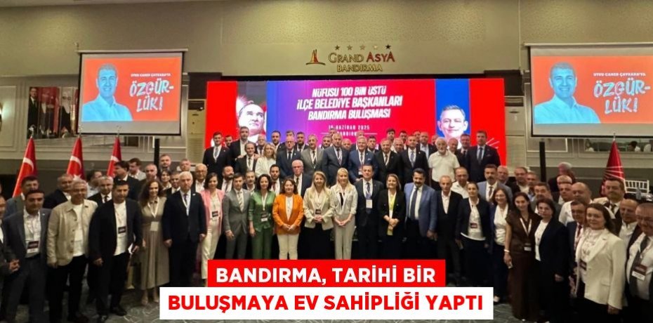 BANDIRMA, TARİHİ BİR BULUŞMAYA EV SAHİPLİĞİ YAPTI