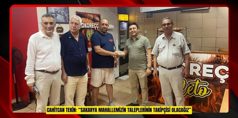 CAHİTCAN TEKİN: “SAKARYA MAHALLEMİZİN TALEPLERİNİN TAKİPÇİSİ OLACAĞIZ”