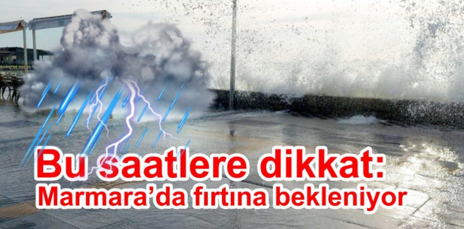 Bu saatlere dikkat: Marmara’da fırtına bekleniyor
