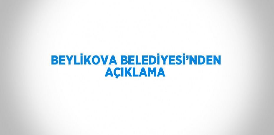 BEYLİKOVA BELEDİYESİ’NDEN AÇIKLAMA