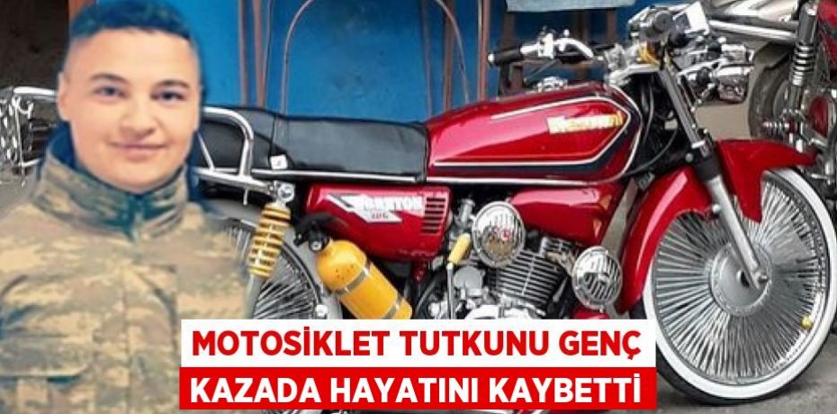 Motosiklet tutkunu genç kazada hayatını kaybetti