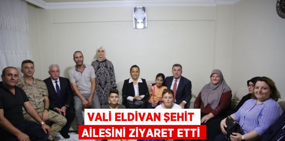 VALİ ELDİVAN ŞEHİT AİLESİNİ ZİYARET ETTİ