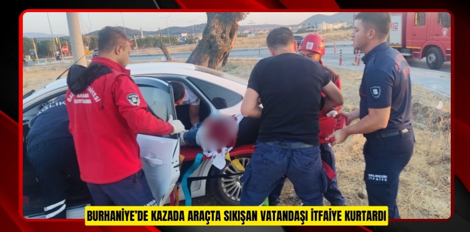 Burhaniye’de kazada araçta sıkışan vatandaşı itfaiye kurtardı