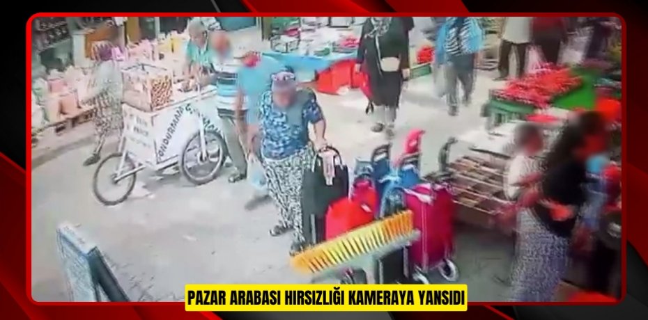 Pazar arabası hırsızlığı kameraya yansıdı