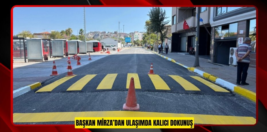 BAŞKAN MİRZA’DAN ULAŞIMDA KALICI DOKUNUŞ