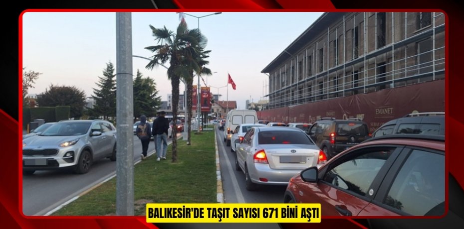 BALIKESİR'DE TAŞIT SAYISI 671 BİNİ AŞTI