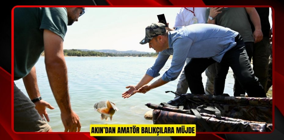 AKIN’DAN AMATÖR BALIKÇILARA MÜJDE