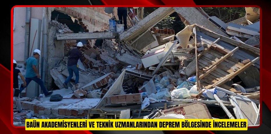 BAÜN AKADEMİSYENLERİ VE TEKNİK UZMANLARINDAN DEPREM BÖLGESİNDE İNCELEMELER