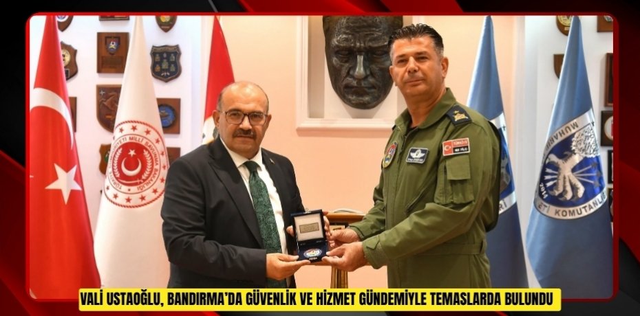 Vali Ustaoğlu, Bandırma’da güvenlik ve hizmet gündemiyle temaslarda bulundu