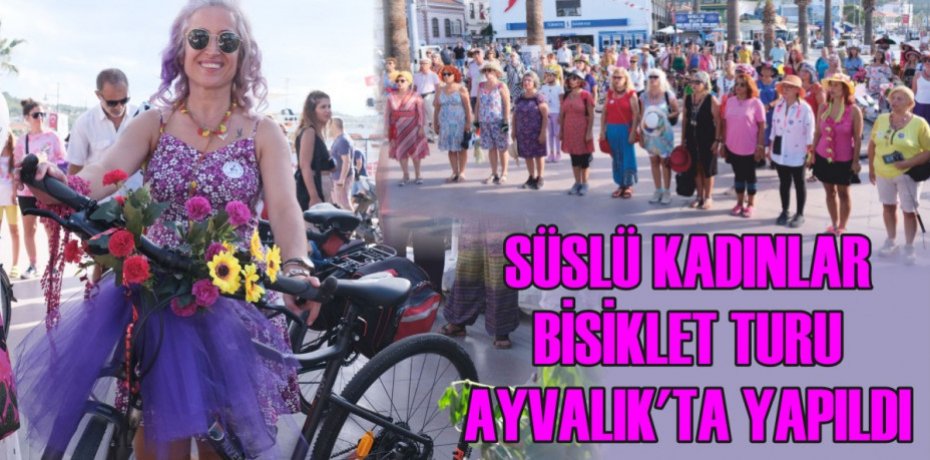 SÜSLÜ KADINLAR BİSİKLET TURU AYVALIK’TA YAPILDI