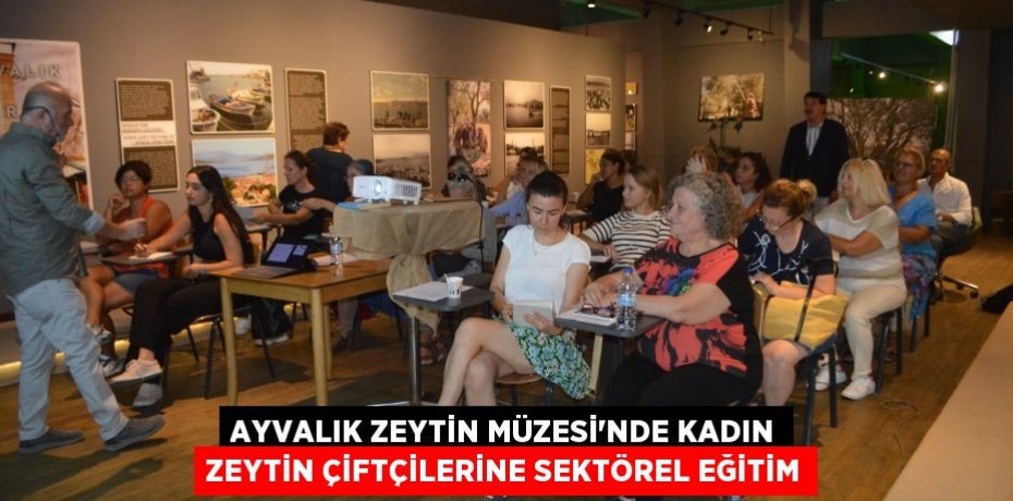 Ayvalık Zeytin Müzesi’nde kadın zeytin çiftçilerine sektörel eğitim