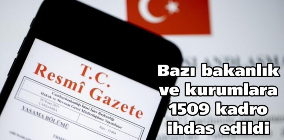 Bazı bakanlık ve kurumlara 1509 kadro ihdas edildi