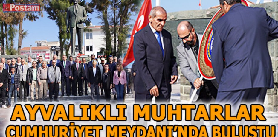 AYVALIKLI MUHTARLAR CUMHURİYET MEYDANI’NDA BULUŞTU