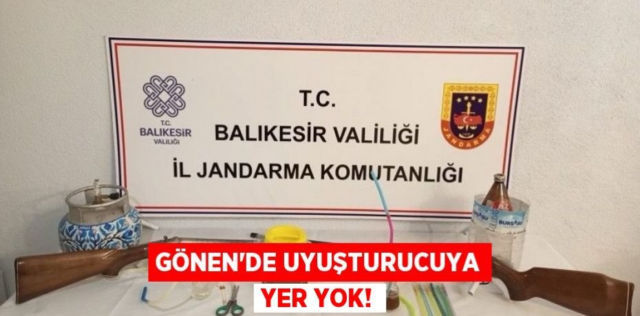 GÖNEN'DE UYUŞTURUCUYA YER YOK!