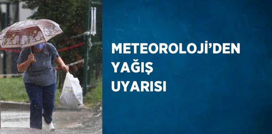 METEOROLOJİ’DEN YAĞIŞ UYARISI