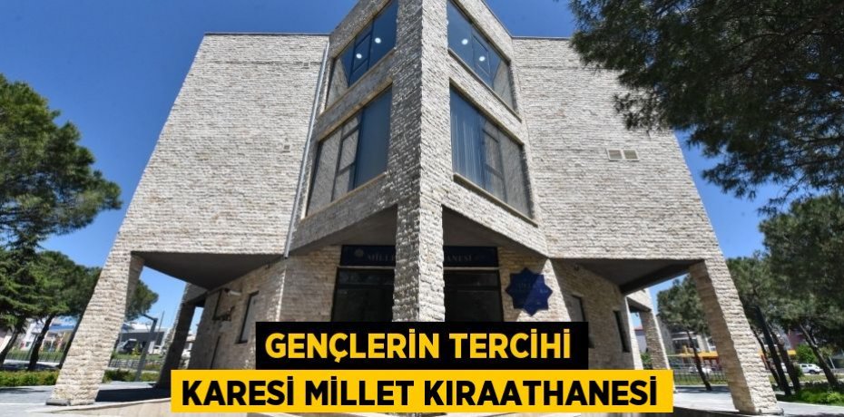 GENÇLERİN TERCİHİ KARESİ MİLLET KIRAATHANESİ