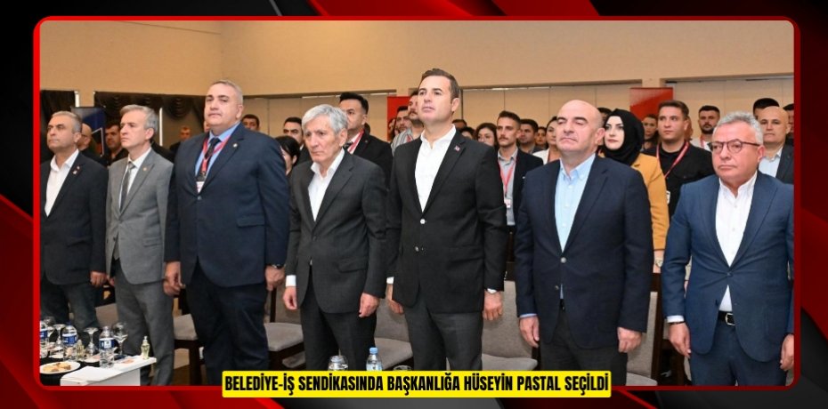 Belediye-İş Sendikasında Başkanlığa Hüseyin Pastal seçildi