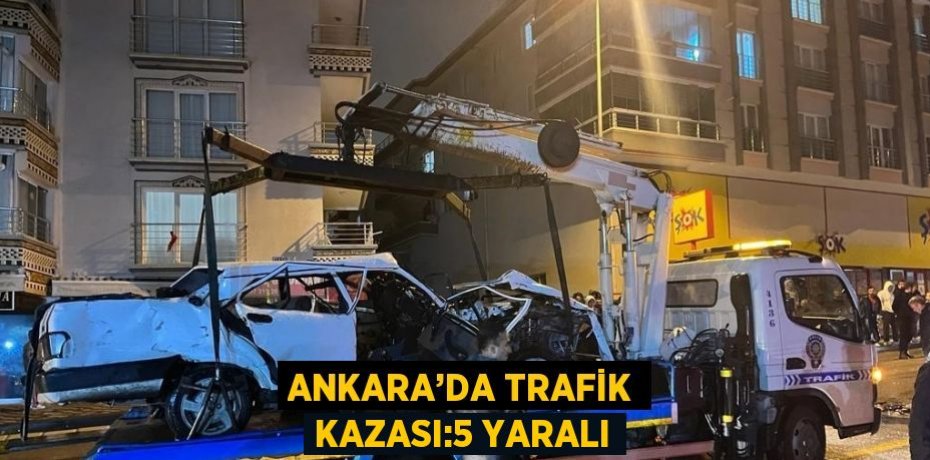 ANKARA’DA TRAFİK KAZASI:5 YARALI