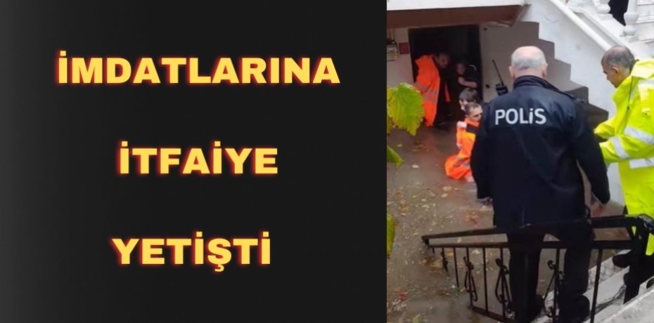 İMDATLARINA İTFAİYE YETİŞTİ 