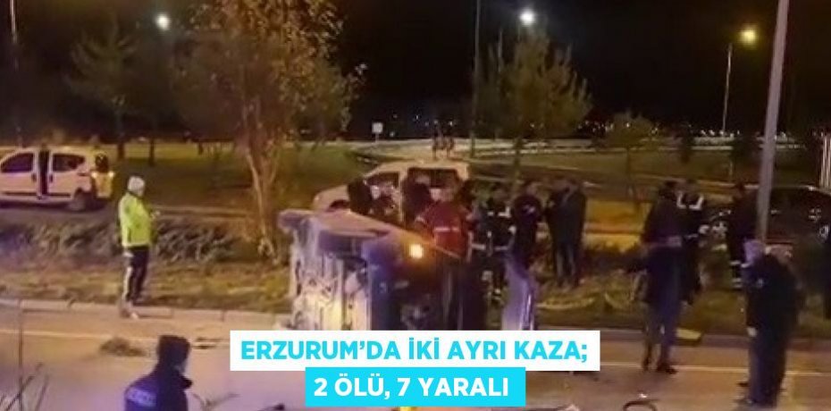 ERZURUM’DA İKİ AYRI KAZA; 2 ÖLÜ, 7 YARALI