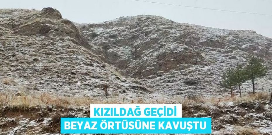 KIZILDAĞ GEÇİDİ BEYAZ ÖRTÜSÜNE KAVUŞTU